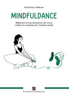 Mindfuldance. Riflessioni di una danzatrice che aveva confuso la scarpetta per il proprio piede