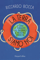 La terra siamo noi. Storie e persone per salvare il nostro futuro