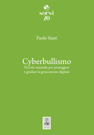 Cyberbullismo. Piccolo manuale per proteggere e guidare la generazione digitale
