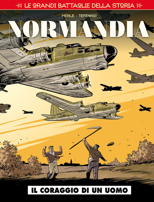 Le grandi battaglie della storia. Vol. 6: Normandia. Il coraggio di un uomo