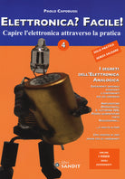 Elettronica? Facile!. Vol. 4: Capire l'elettronica attraverso la pratica