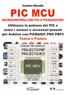 PIC MCU. Microcontrollori PIC e PICBASICPRO. Utilizzare la potenza dei PIC e usare i sensori e accessori pensati per Arduino con PICBASIC PRO PBP3. Teoria e pratica