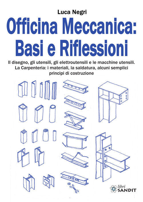 Officina Meccanica: basi e riflessioni. Il disegno, gli utensili, gli elettroutensili e le macchine utensili. La carpenteria: i materiali, la saldatura, alcuni semplici principi di costruzione