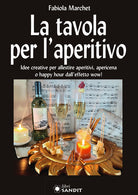 La tavola per l'aperitivo. Idee creative per allestire aperitivi, apericena o happy hour dall'effetto wow!