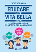 Educare alla vita bella si pu. Percorso teologico e proposte per l'animazione
