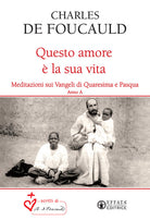 Questo amore la sua vita. Meditazioni sui Vangeli di Quaresima e Pasqua. Anno A