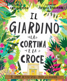 Il giardino, la cortina e la croce. La storia del perché Gesù è morto ed è risorto