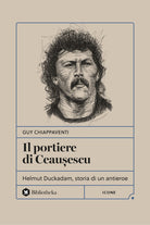 Il portiere di Ceauescu. Helmut Duckadam, storia di un antieroe