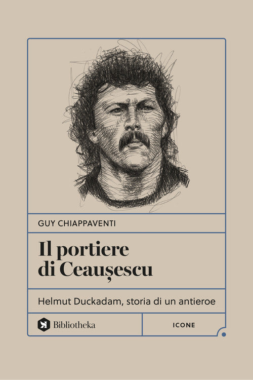 Il portiere di Ceauescu. Helmut Duckadam, storia di un antieroe