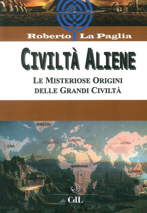 Civilt aliene. Archologie aliene. Le misteriose origini delle grandi civilt