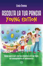 Ascolta la tua pancia young edition. Come avere cura del tuo intestino e di tuo figlio dal concepimento alladolescenza