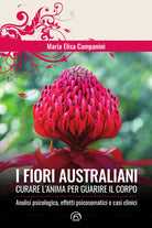 I fiori australiani. Curare l'anima per guarire il corpo