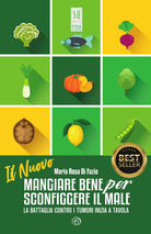 Il nuovo mangiare bene per sconfiggere il male. La battaglia contro i tumori inizia a tavola