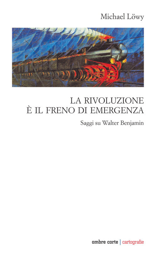 La rivoluzione il freno di emergenza. Saggi su Walter Benjamin