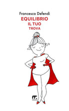 Equilibrio il tuo trova. Guida semiseria e pratica per vivere serenamente e in felicit al di l di tutto ci che ti risucchia