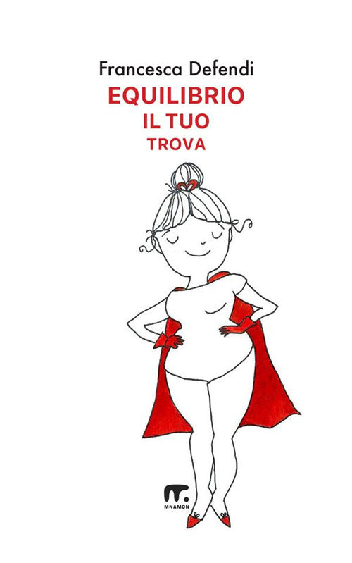 Equilibrio il tuo trova. Guida semiseria e pratica per vivere serenamente e in felicit al di l di tutto ci che ti risucchia