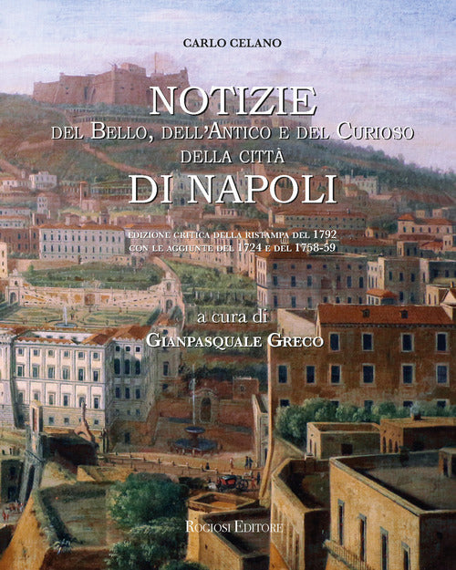 Notizie del bello, dell'antico e del curioso della citt di Napoli: le tre riedizioni settecentesche della guida di Carlo Celano