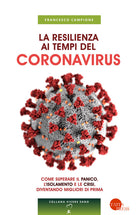 La resilienza ai tempi del coronavirus. Come superare il panico, lisolamento e le crisi, diventando migliori di prima