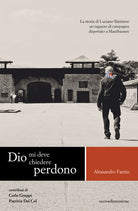 Dio mi deve chiedere perdono. La storia di Luciano Battiston un ragazzo di campagna deportato a Mauthausen
