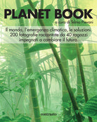 Planet book. Il mondo, l'emergenza climatica, le soluzioni. 200 fotografie raccontate da 40 ragazzi impegnati a cambiare il futuro