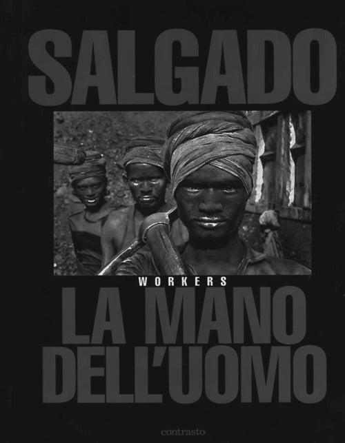 Sebastião Salgado. La mano dell'uomo. Workers