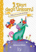 Bella e il cucciolo di drago. I diari degli unicorni. Vol. 2
