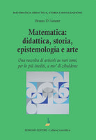 Matematica: didattica, storia, epistemologia e arte. Una raccolta di articoli su vari temi, per lo pi inediti, a mo' di zibaldone