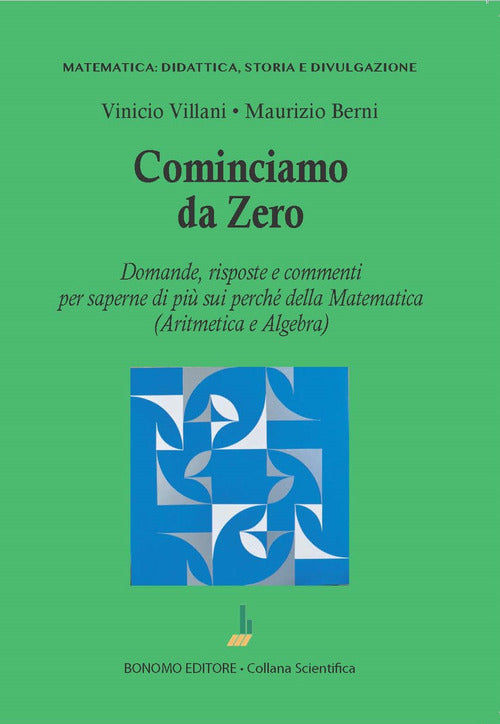 Cominciamo da zero. Domande, risposte e commenti per saperne di pi sui perch della matematica (aritmetica e algebra)