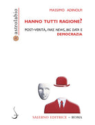 Hanno tutti ragione? Post-verit, fake news, big data e democrazia