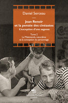 Jean Renoir et la pense des cinastes. L'exception d'une sagesse. Vol. 2: Le Malentendu naturaliste et la conception du personnage