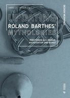 Updating Roland Barthes’ Mythologies. Positionen aus Design, Architektur und Kunst