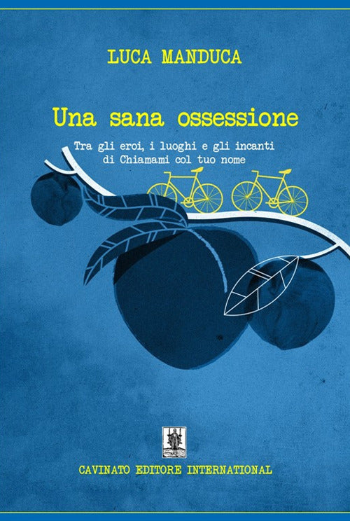 Una sana ossessione. Tra gli eroi, i luoghi e gli incanti di Chiamami col tuo nome