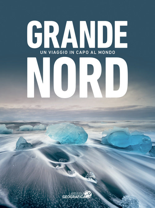 Grande Nord. Un viaggio in capo al mondo