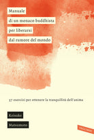 Manuale di un monaco buddhista per liberarsi dal rumore del mondo. 37 esercizi per ottenere la tranquillità dell'anima