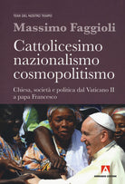 Cattolicesimo, nazionalismo, cosmopolitismo. Chiesa, societ e politica dal Vaticano II a papa Francesco