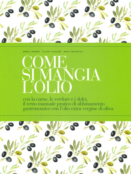 Come si mangia l'olio. Con la carne, le verdure e i dolci, il terzo manuale pratico di abbinamento gastronomico con lolio extra vergine di oliva. Ediz. italiana e inglese
