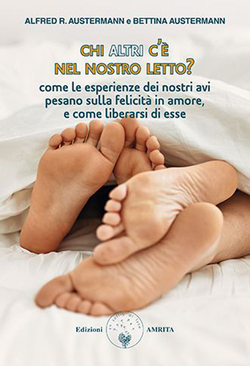 Chi altri c' nel nostro letto? Come le esperienze dei nostri avi pesano sulla felicit in amore, e come liberarsi di esse
