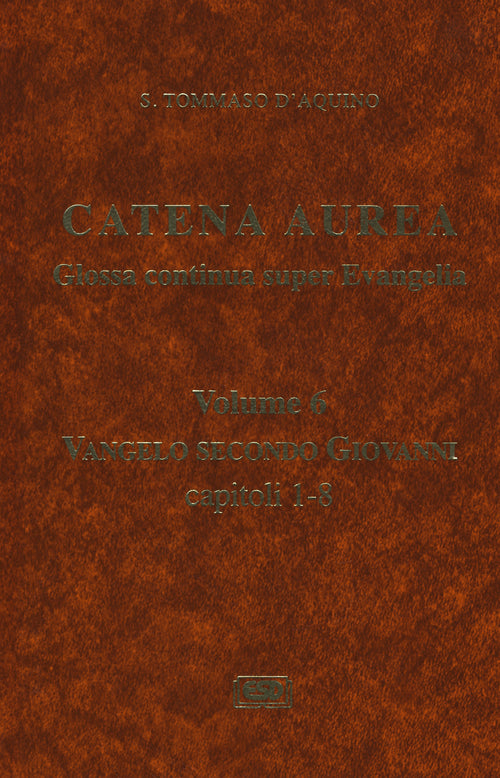 Catena aurea. Glossa continua super evangelia. Testo latino a fronte. Vol. 6: Vangelo secondo Giovanni. Capitoli 1-8