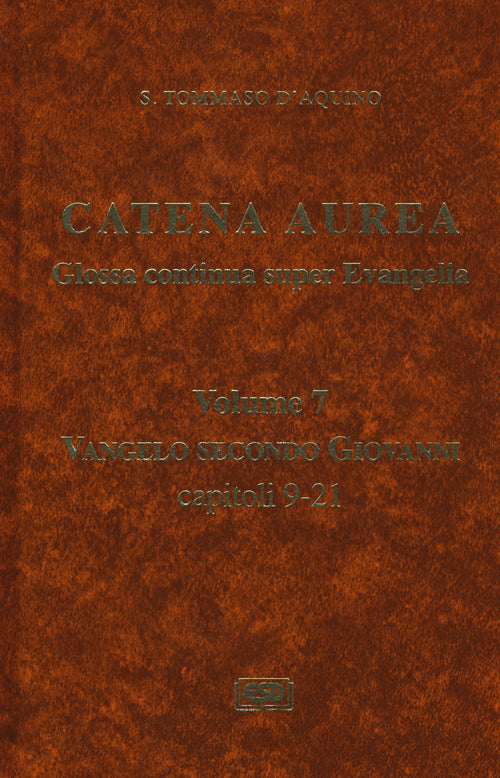 Catena aurea. Glossa continua super evangelia. Testo latino a fronte. Vol. 7: Vangelo secondo Giovanni. Capitoli 9-21