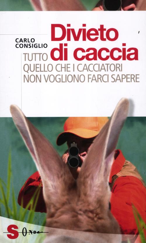 Divieto di caccia. Tutto quello che i cacciatori non vogliono farci sapere