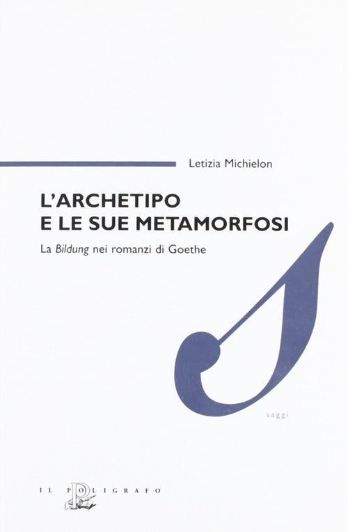 L'archetipo e le sue metamorfosi. La Bildung nei romanzi di Goethe
