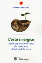 L'orto sinergico. Guida per ortolani in erba alla riscoperta dei doni della terra