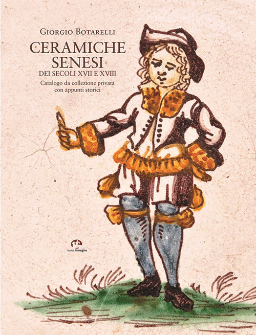 Ceramiche senesi dei secoli XVII e XVIII. Catalogo da una collezione privata con appunti storici