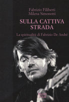 Sulla cattiva strada. La spiritualit di Fabrizio De Andr