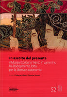 In ascolto del presente. il Museo storico in Trento in cammino fra Risorgimento, lotta per la libert e autonomia