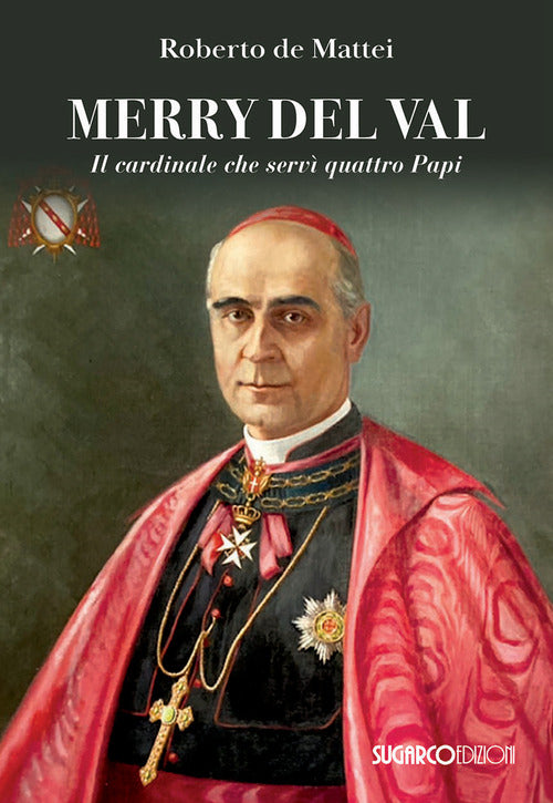 Merry Del Val. Il cardinale che serv quattro papi