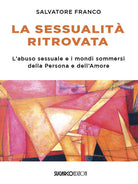 La sessualit ritrovata. L'abuso sessuale e i mondi sommersi della Persona e dell'Amore