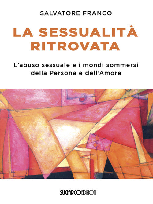 La sessualit ritrovata. L'abuso sessuale e i mondi sommersi della Persona e dell'Amore
