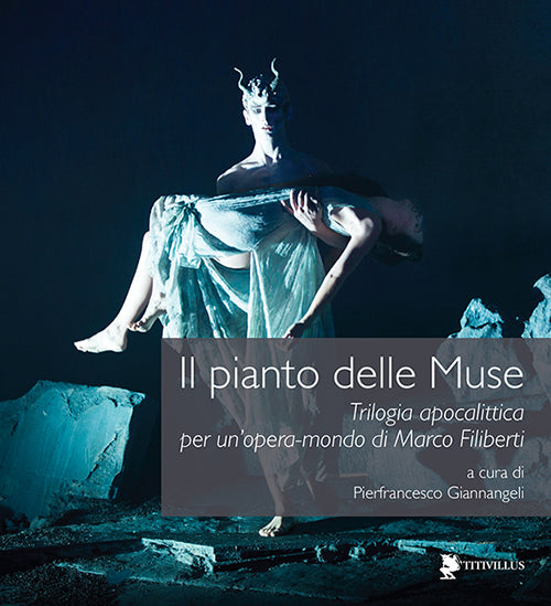 Il pianto delle muse. Trilogia apocalittica per un'opera-mondo di Marco Filiberti