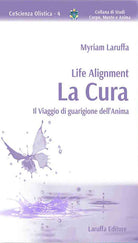 Life Alignment. La cura. Il viaggio di guarigione dell'anima